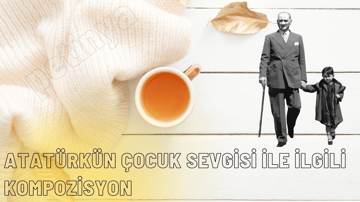 Atatürkün Çocuk Sevgisi ile İlgili Kompozisyon